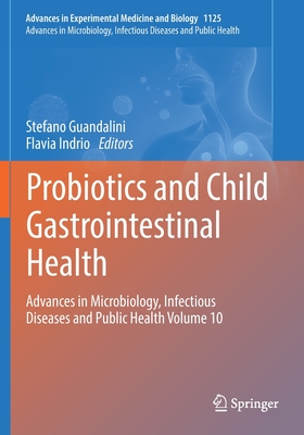 Probiotics and Child Gastrointestinal Health: Advances in Microbiology, Infectious Diseases and Public Health Volume 10 - Guandalini, Stefano (Editor), and Indrio, Flavia (Editor)