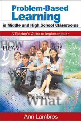 Problem-Based Learning in Middle and High School Classrooms: A Teacher's Guide to Implementation - Lambros, Ann, and Lambros, Marian Ann