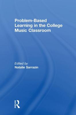 Problem-Based Learning in the College Music Classroom - Sarrazin, Natalie R