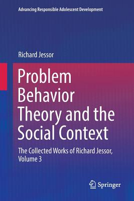 Problem Behavior Theory and the Social Context: The Collected Works of Richard Jessor, Volume 3 - Jessor, Richard