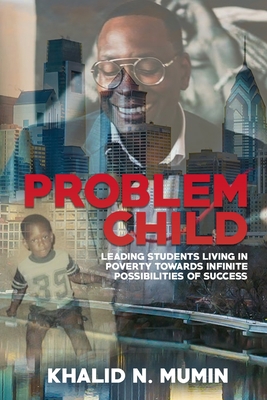 Problem Child: Leading Students Living in Poverty Towards Infinite Possibilities of Success - Green, Robert L (Foreword by), and Mumin, Khalid N