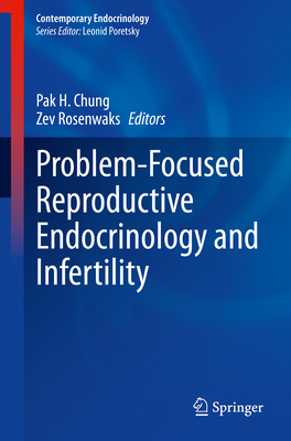 Problem-Focused Reproductive Endocrinology and Infertility - Chung, Pak H (Editor), and Rosenwaks, Zev (Editor)