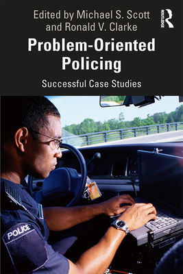 Problem-Oriented Policing: Successful Case Studies - Scott, Michael S (Editor), and Clarke, Ronald V (Editor)