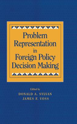 Problem Representation in Foreign Policy Decision-Making - Sylvan, Donald A (Editor), and Voss, James F (Editor)