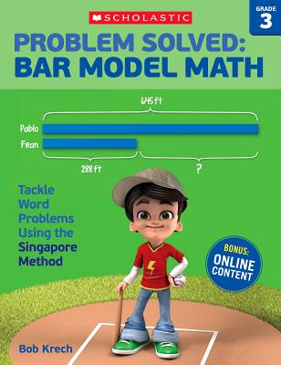 Problem Solved: Bar Model Math: Grade 3: Tackle Word Problems Using the Singapore Method - Krech, Bob