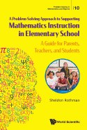 Problem-Solving Approach to Supporting Mathematics Instruction in Elementary School, A: A Guide for Parents, Teachers, and Students