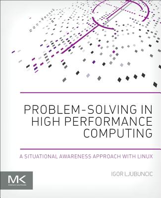 Problem-solving in High Performance Computing: A Situational Awareness Approach with Linux - Ljubuncic, Igor