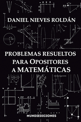 Problemas resueltos para opositores a matemticas - Nieves Roldn, Daniel
