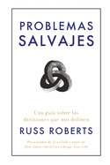 Problemas Salvajes (Wild Problems Spanish Edition): Una Gu?a Sobre Las Decisiones Que Nos Definen