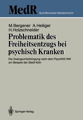 Problematik Des Freiheitsentzugs Bei Psychisch Kranken: Die Zwangsunterbringung Nach Dem Psychkg NW Am Beispiel Der Stadt Kln - Bergener, Manfred, and Heiliger, Alfred, and Holzschneider, Herbert