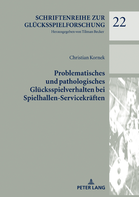 Problematisches Und Pathologisches Gluecksspielverhalten Bei Spielhallen-Servicekraeften - Becker, Tilman (Editor), and Kornek, Christian