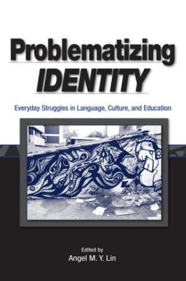 Problematizing Identity: Everyday Struggles in Language, Culture, and Education - Lin, Angel M Y (Editor)