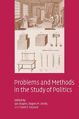 Problems and Methods in the Study of Politics - Shapiro, Ian (Editor), and Smith, Rogers M (Editor), and Masoud, Tarek E (Editor)