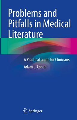 Problems and Pitfalls in Medical Literature: A Practical Guide for Clinicians - Cohen, Adam L.