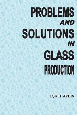 Problems and Solutions in Glass ProductIon - Aydin, E ref