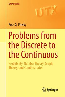 Problems from the Discrete to the Continuous: Probability, Number Theory, Graph Theory, and Combinatorics - Pinsky, Ross G.