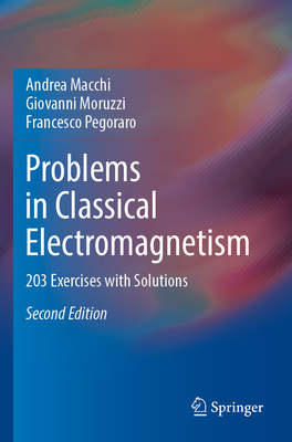 Problems in Classical Electromagnetism: 203 Exercises with Solutions - Macchi, Andrea, and Moruzzi, Giovanni, and Pegoraro, Francesco