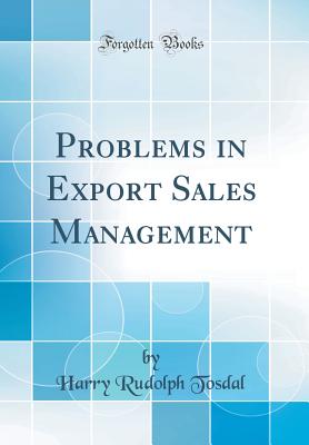 Problems in Export Sales Management (Classic Reprint) - Tosdal, Harry Rudolph