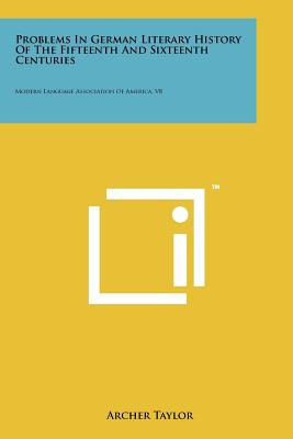 Problems in German Literary History of the Fifteenth and Sixteenth Centuries: Modern Language Association of America, V8 - Taylor, Archer