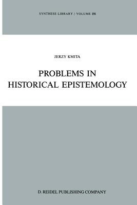 Problems in Historical Epistemology - Kmita, Jerzy, and Turner, Michael (Translated by)