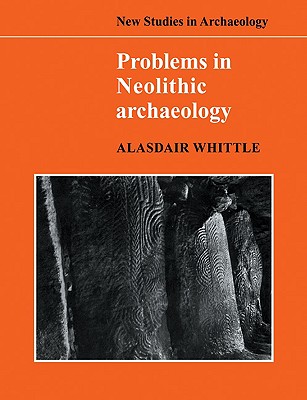 Problems in Neolithic Archaeology - Whittle, Alasdair