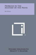 Problems in the anatomy of the pelvis : an atlas