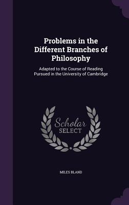 Problems in the Different Branches of Philosophy: Adapted to the Course of Reading Pursued in the University of Cambridge - Bland, Miles