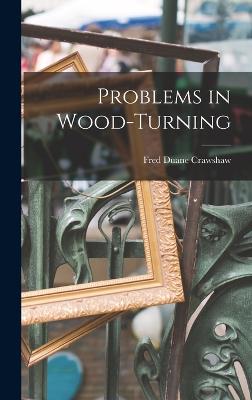 Problems in Wood-Turning - Crawshaw, Fred Duane
