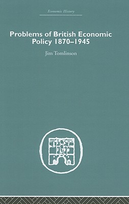 Problems of British Economic Policy, 1870-1945 - Tomlinson, Jim