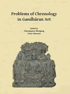 Problems of Chronology in Gandharan Art: Proceedings of the First International Workshop of the Gandhara Connections Project, University of Oxford, 23rd-24th March, 2017