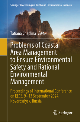Problems of Coastal Area Management to Ensure Environmental Safety and Rational Environmental Management: Proceedings of International Conference on EECS, 9-13 September 2024, Novorossiysk, Russia - Chaplina, Tatiana (Editor)