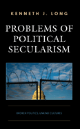 Problems of Political Secularism: Broken Politics, Unkind Cultures