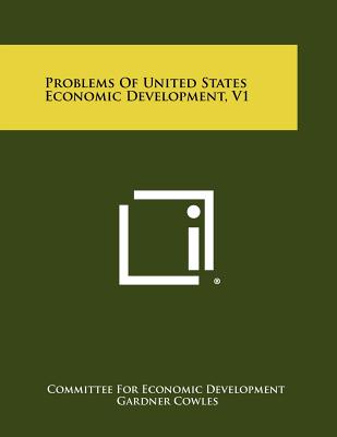 Problems Of United States Economic Development, V1 - Committee for Economic Development, and Cowles, Gardner (Foreword by)