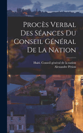 Proc?s Verbal Des S?ances Du Conseil G?n?ral de la Nation.