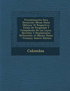 Procedimiento Para Denunciar Minas Hasta Obtener El Respectivo T?tulo De Propiedad Y Compilaci?n De Las Leyes, Decretos Y Resoluciones Referentes Al Mismo Ramo - Colombia (Creator)