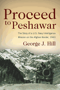 Proceed to Peshawar: The Story of A U.S. Navy Intelligence Mission on the Afghan Border, 1943