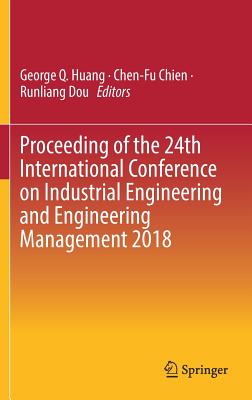Proceeding of the 24th International Conference on Industrial Engineering and Engineering Management 2018 - Huang, George Q (Editor), and Chien, Chen-Fu (Editor), and Dou, Runliang (Editor)