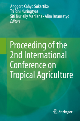 Proceeding of the 2nd International Conference on Tropical Agriculture - Sukartiko, Anggoro Cahyo (Editor), and Nuringtyas, Tri Rini (Editor), and Marliana, Siti Nurleily (Editor)