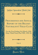 Proceedings and Annual Report of the Belfast Naturalists' Field Club, Vol. 8: For the Year Ending 31st March, 1926 (Sixty-Third Year); Part VIII., 1925-26 (Classic Reprint)