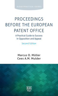 Proceedings Before the European Patent Office: A Practical Guide to Success in Opposition and Appeal, Second Edition - Muller, Marcus O, and Mulder, Cees A M