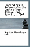 Proceedings in Reference to the Death of Hon. John A. King, July 11th, 1867