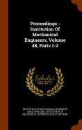 Proceedings - Institution Of Mechanical Engineers, Volume 48, Parts 1-2