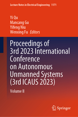 Proceedings of 3rd 2023 International Conference on Autonomous Unmanned Systems (3rd ICAUS 2023): Volume II - Qu, Yi (Editor), and Gu, Mancang (Editor), and Niu, Yifeng (Editor)