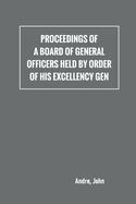 Proceedings of a board of general officers held by order of His Excellency Gen.