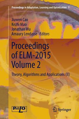 Proceedings of Elm-2015 Volume 2: Theory, Algorithms and Applications (II) - Cao, Jiuwen (Editor), and Mao, Kezhi (Editor), and Wu, Jonathan (Editor)