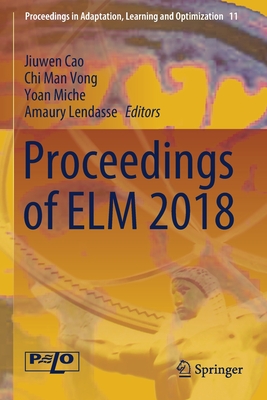 Proceedings of ELM 2018 - Cao, Jiuwen (Editor), and Vong, Chi Man (Editor), and Miche, Yoan (Editor)