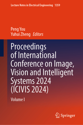 Proceedings of International Conference on Image, Vision and Intelligent Systems 2024 (ICIVIS 2024): Volume I - You, Peng (Editor), and Zheng, Yuhui (Editor)