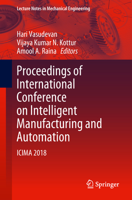 Proceedings of International Conference on Intelligent Manufacturing and Automation: Icima 2018 - Vasudevan, Hari (Editor), and Kottur, Vijaya Kumar N (Editor), and Raina, Amool A (Editor)