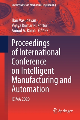 Proceedings of International Conference on Intelligent Manufacturing and Automation: Icima 2020 - Vasudevan, Hari (Editor), and Kottur, Vijaya Kumar N (Editor), and Raina, Amool A (Editor)