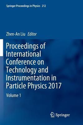 Proceedings of International Conference on Technology and Instrumentation in Particle Physics 2017: Volume 1 - Liu, Zhen-An (Editor)